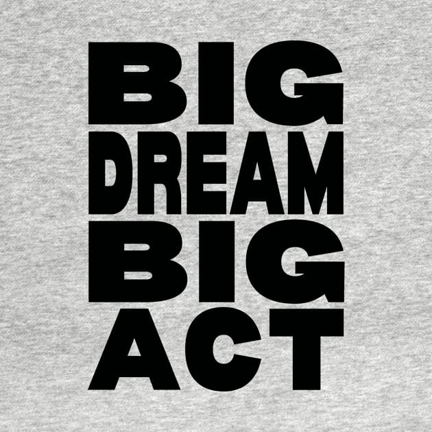 Big dream big act by Evergreen Tee